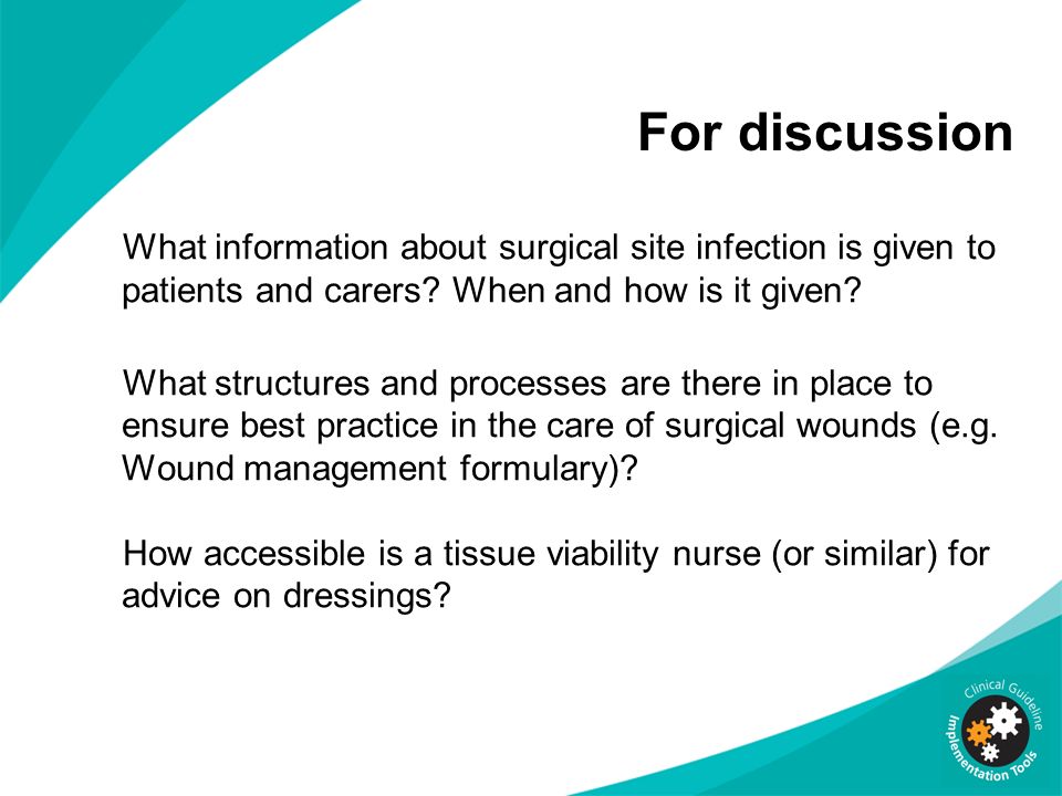 For discussion What information about surgical site infection is given to patients and carers When and how is it given