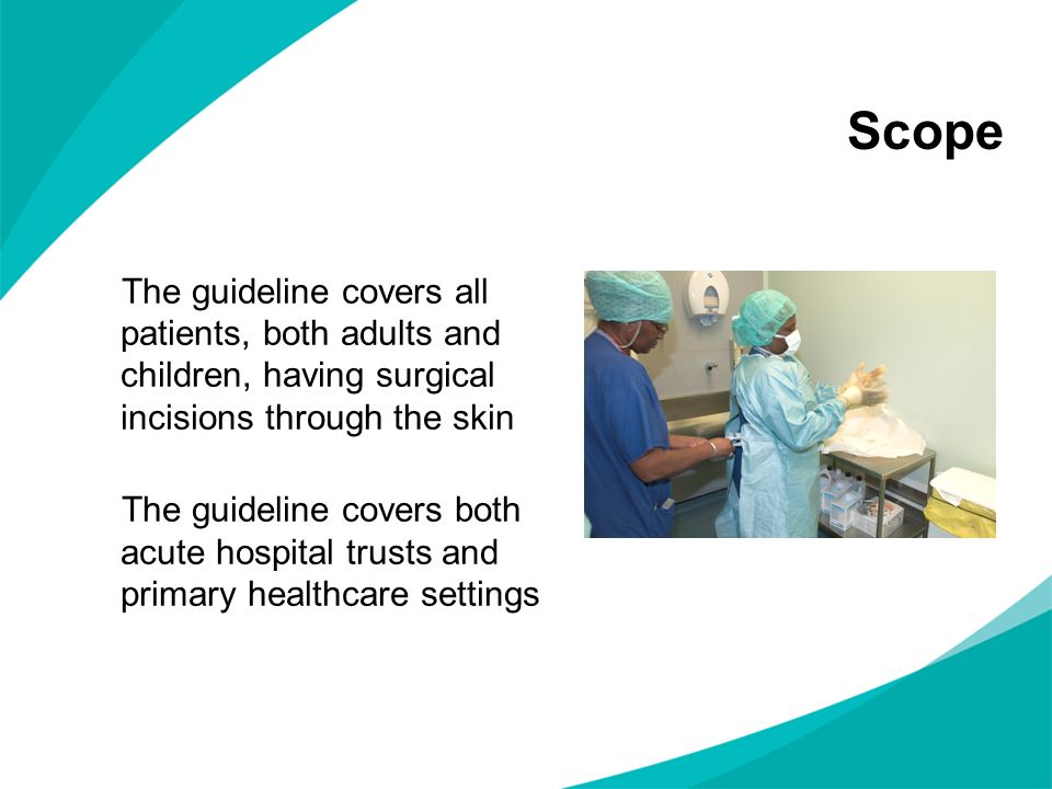 Scope The guideline covers all patients, both adults and children, having surgical incisions through the skin.