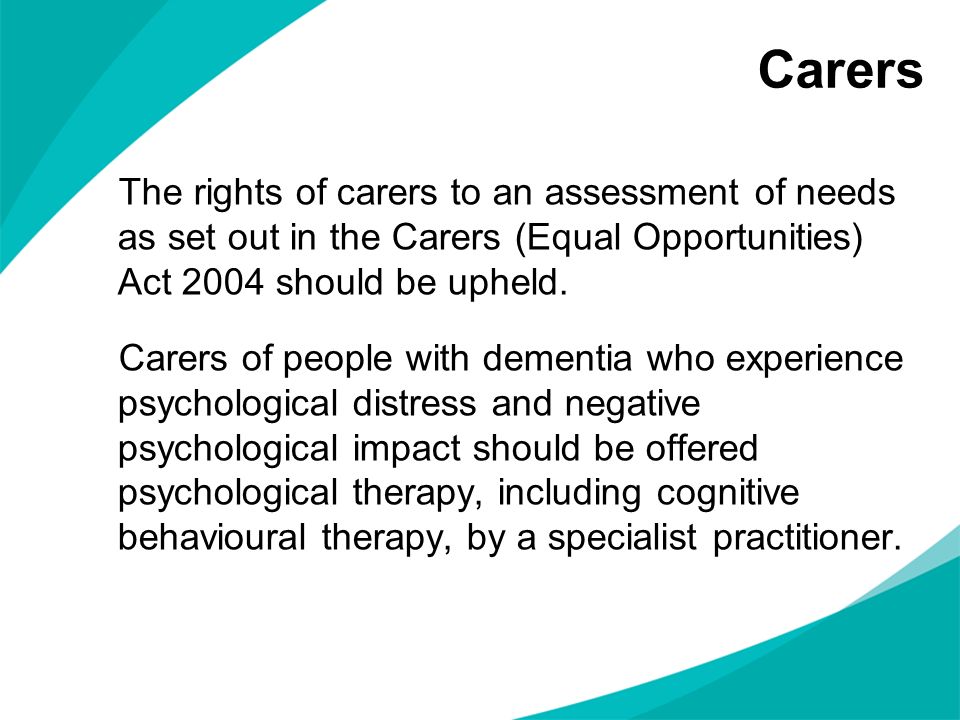 Carers The rights of carers to an assessment of needs as set out in the Carers (Equal Opportunities) Act 2004 should be upheld.