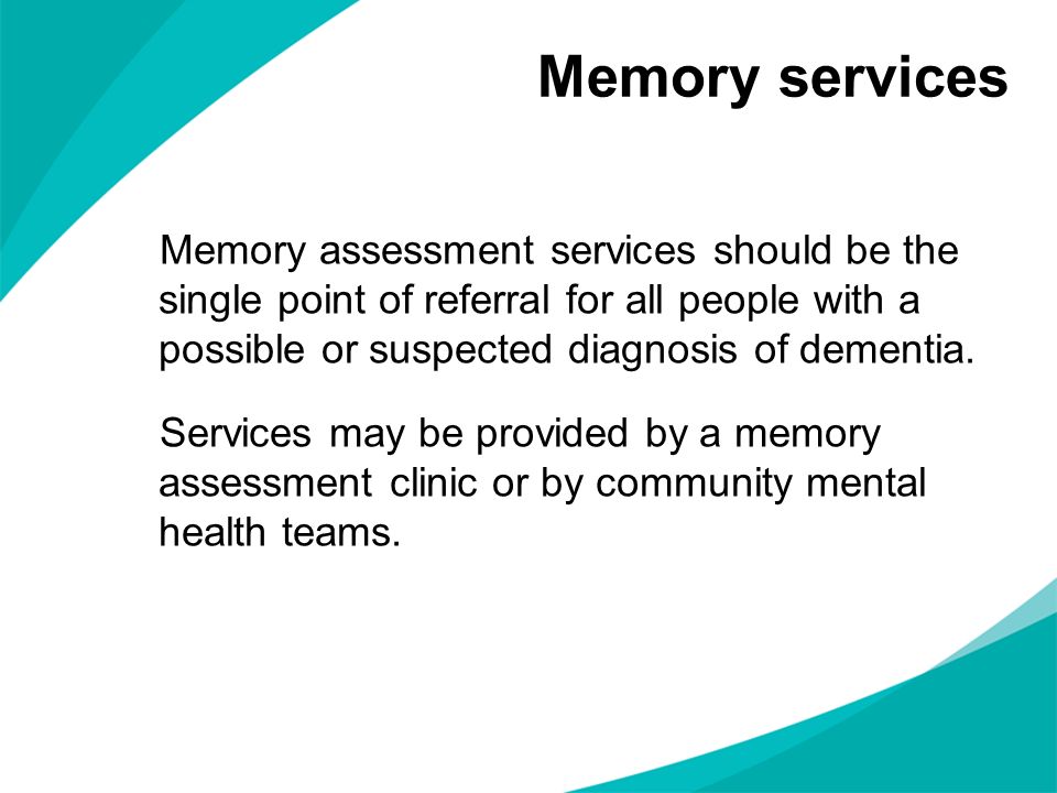 Memory services Memory assessment services should be the single point of referral for all people with a possible or suspected diagnosis of dementia.