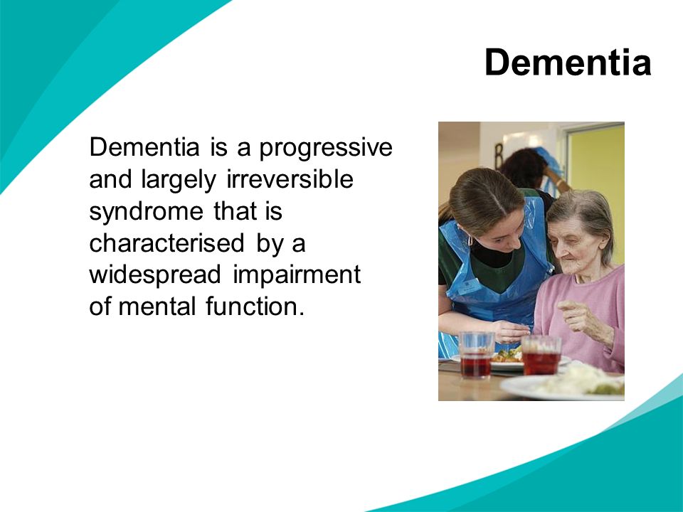 Dementia Dementia is a progressive and largely irreversible syndrome that is characterised by a widespread impairment of mental function.