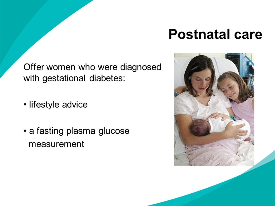 Postnatal care Offer women who were diagnosed with gestational diabetes: lifestyle advice. a fasting plasma glucose.