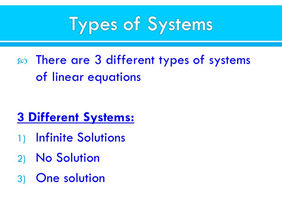 Types of Systems There are 3 different types of systems of linear equations. 3 Different Systems: Infinite Solutions.