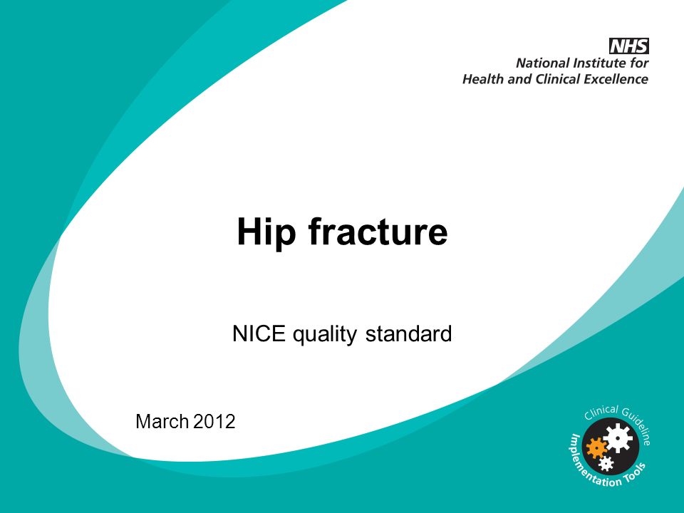 Hip fracture NICE quality standard March 2012 ABOUT THIS PRESENTATION: