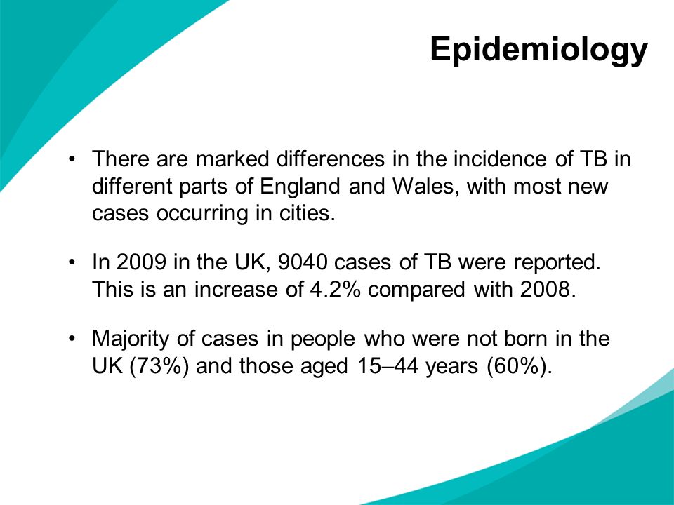 Epidemiology There are marked differences in the incidence of TB in different parts of England and Wales, with most new cases occurring in cities.