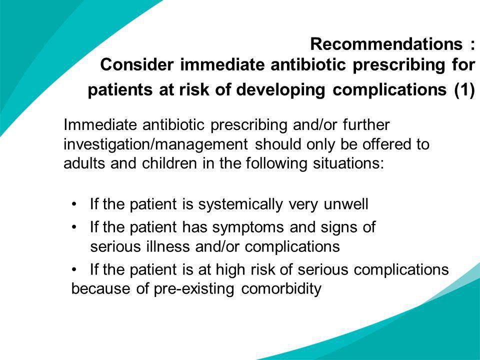 Recommendations : Consider immediate antibiotic prescribing for patients at risk of developing complications (1)