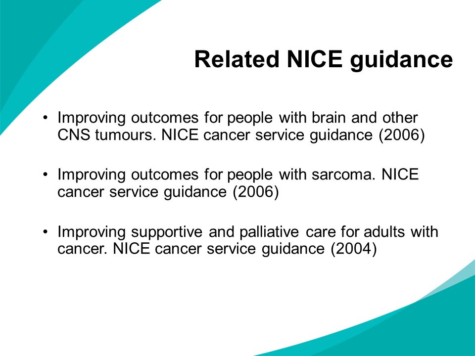 Related NICE guidance Improving outcomes for people with brain and other CNS tumours. NICE cancer service guidance (2006)