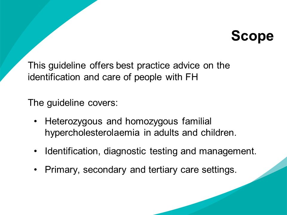 Scope This guideline offers best practice advice on the identification and care of people with FH.