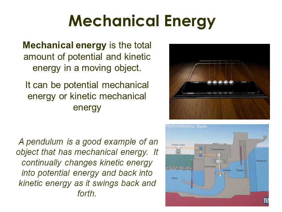 It can be potential mechanical energy or kinetic mechanical energy