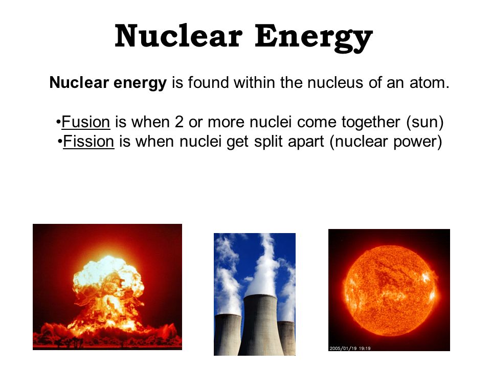 Nuclear Energy Nuclear energy is found within the nucleus of an atom.