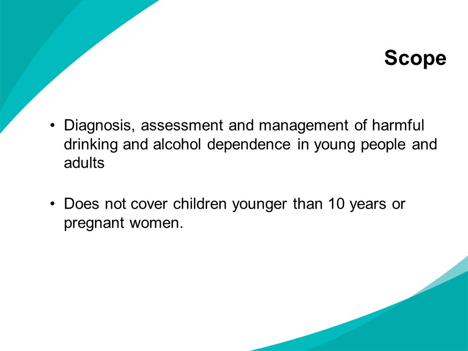 Scope Diagnosis, assessment and management of harmful drinking and alcohol dependence in young people and adults.