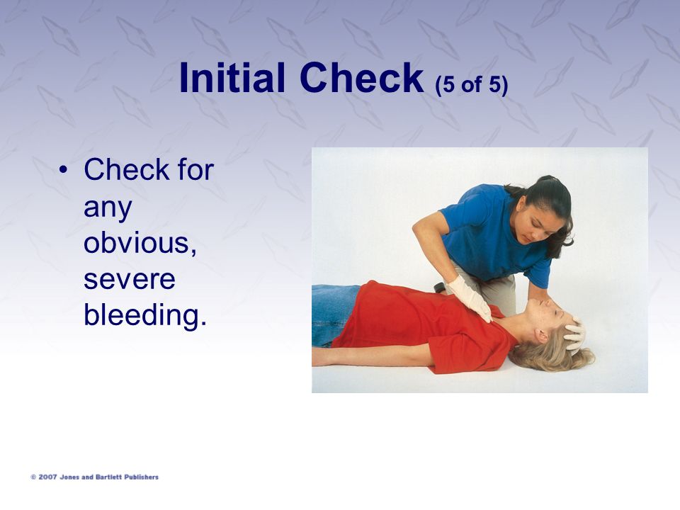 Initial Check (5 of 5) Check for any obvious, severe bleeding.