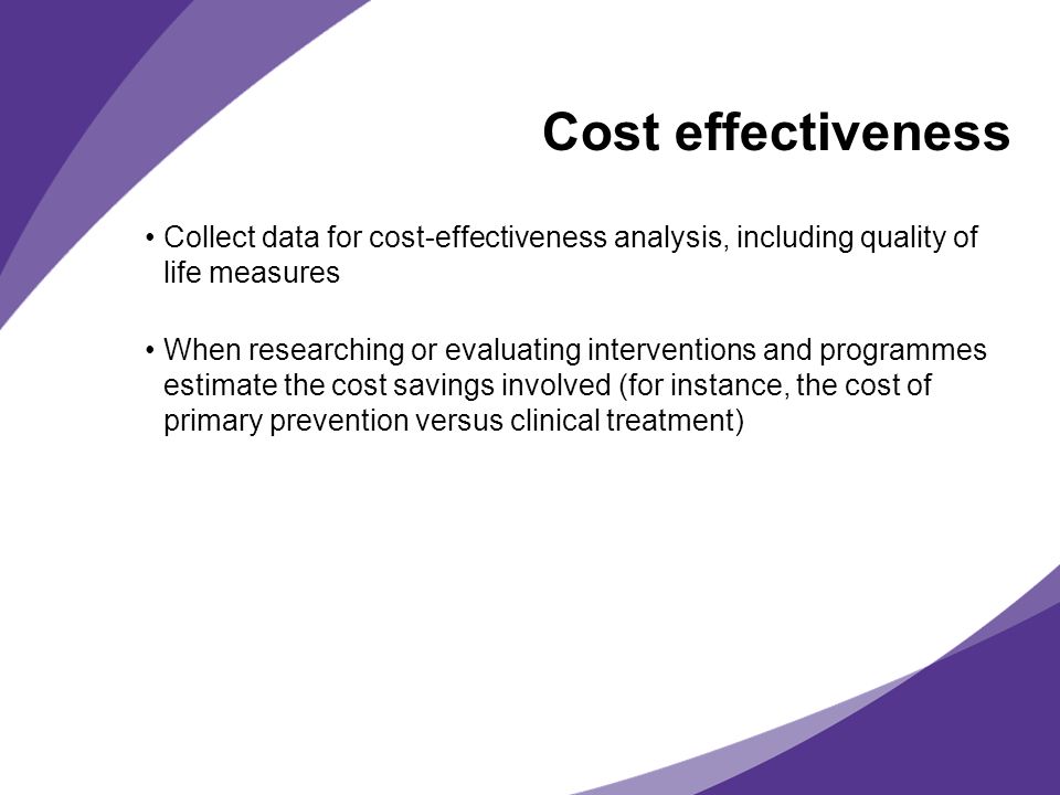 Cost effectiveness Collect data for cost-effectiveness analysis, including quality of life measures.