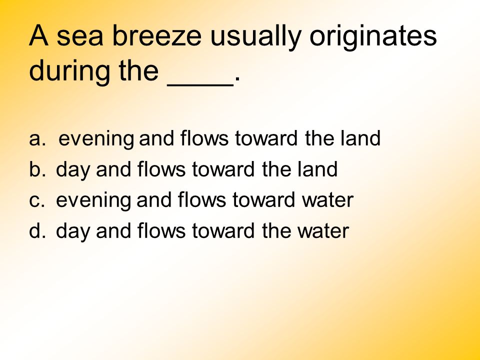 A sea breeze usually originates during the ____.