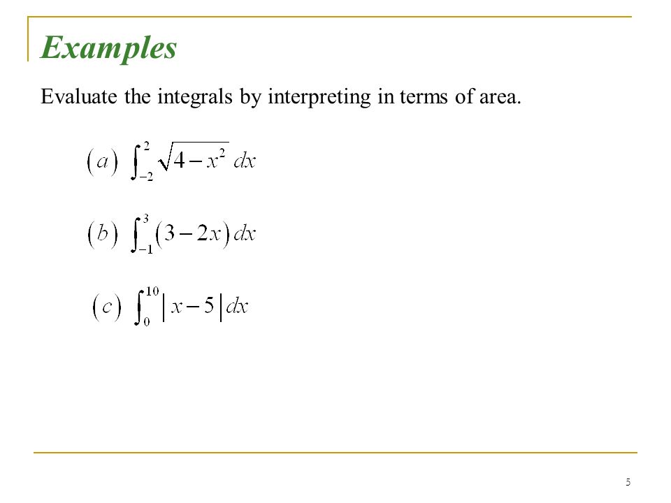 Examples Evaluate the integrals by interpreting in terms of area.