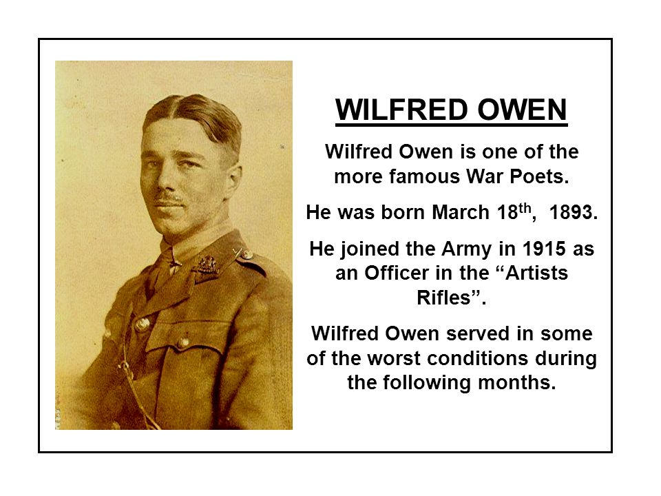 WILFRED OWEN Wilfred Owen is one of the more famous War Poets.