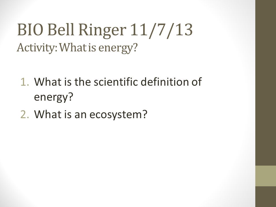 BIO Bell Ringer 11/7/13 Activity: What is energy