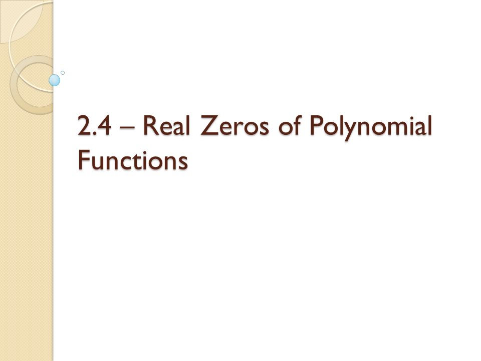 2.4 – Real Zeros of Polynomial Functions
