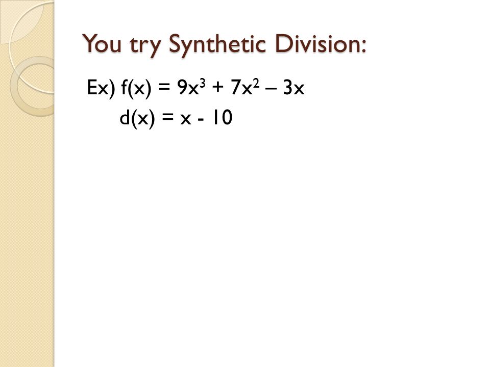 You try Synthetic Division: