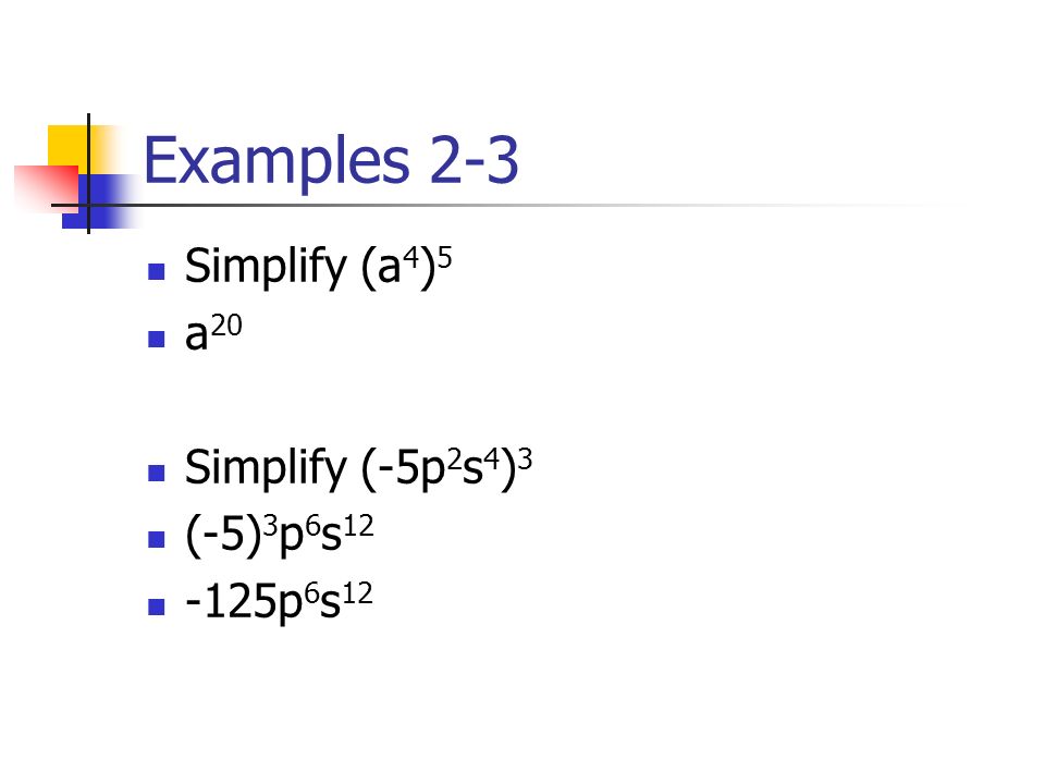 Examples 2-3 Simplify (a4)5 a20 Simplify (-5p2s4)3 (-5)3p6s12