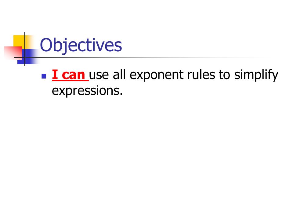 Objectives I can use all exponent rules to simplify expressions.