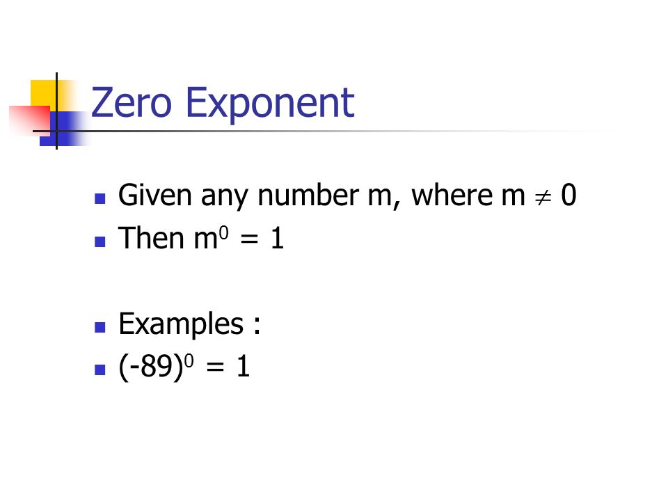 Zero Exponent Given any number m, where m  0 Then m0 = 1 Examples :