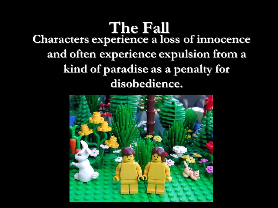 The Fall Characters experience a loss of innocence and often experience expulsion from a kind of paradise as a penalty for disobedience.