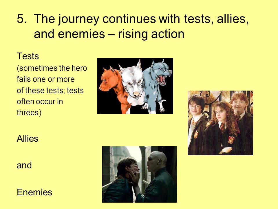 5. The journey continues with tests, allies, and enemies – rising action