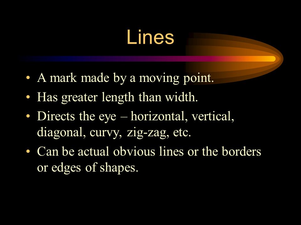 Lines A mark made by a moving point. Has greater length than width.