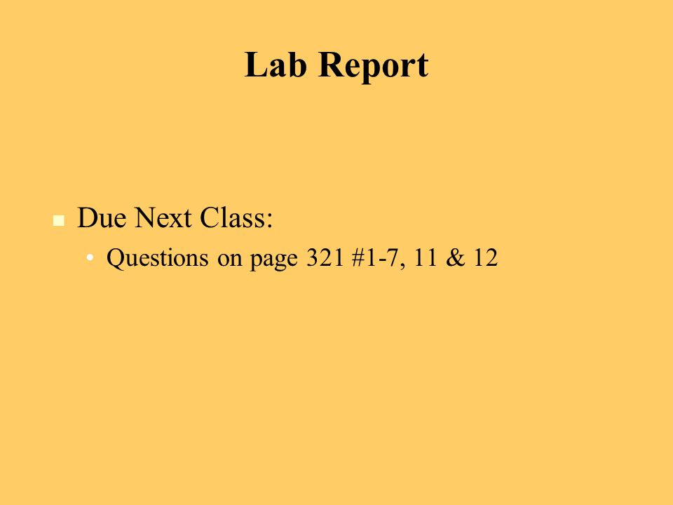Lab Report Due Next Class: Questions on page 321 #1-7, 11 & 12