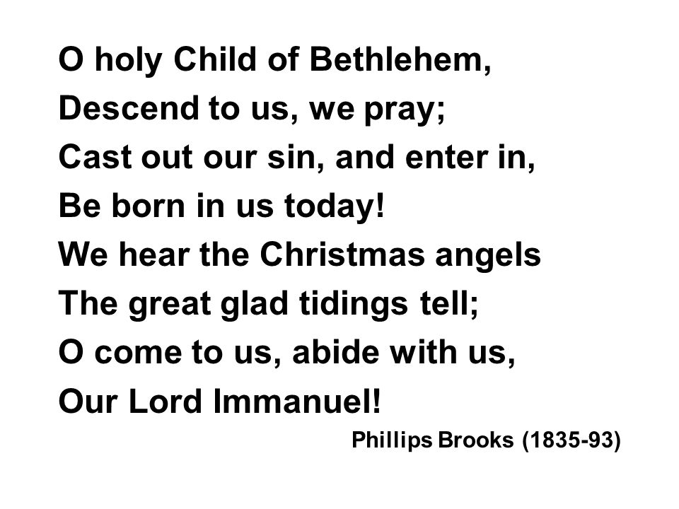 O holy Child of Bethlehem, Descend to us, we pray;