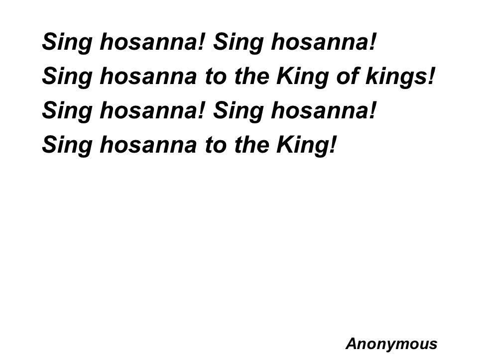 Sing hosanna! Sing hosanna! Sing hosanna to the King of kings!
