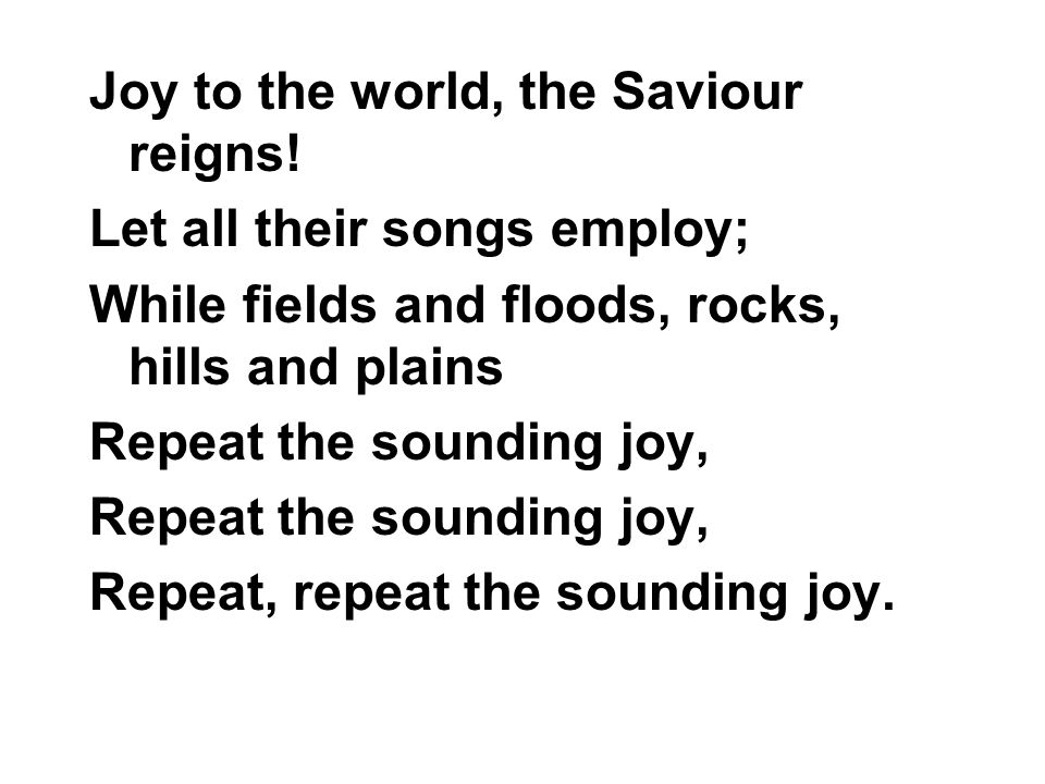 Joy to the world, the Saviour reigns!