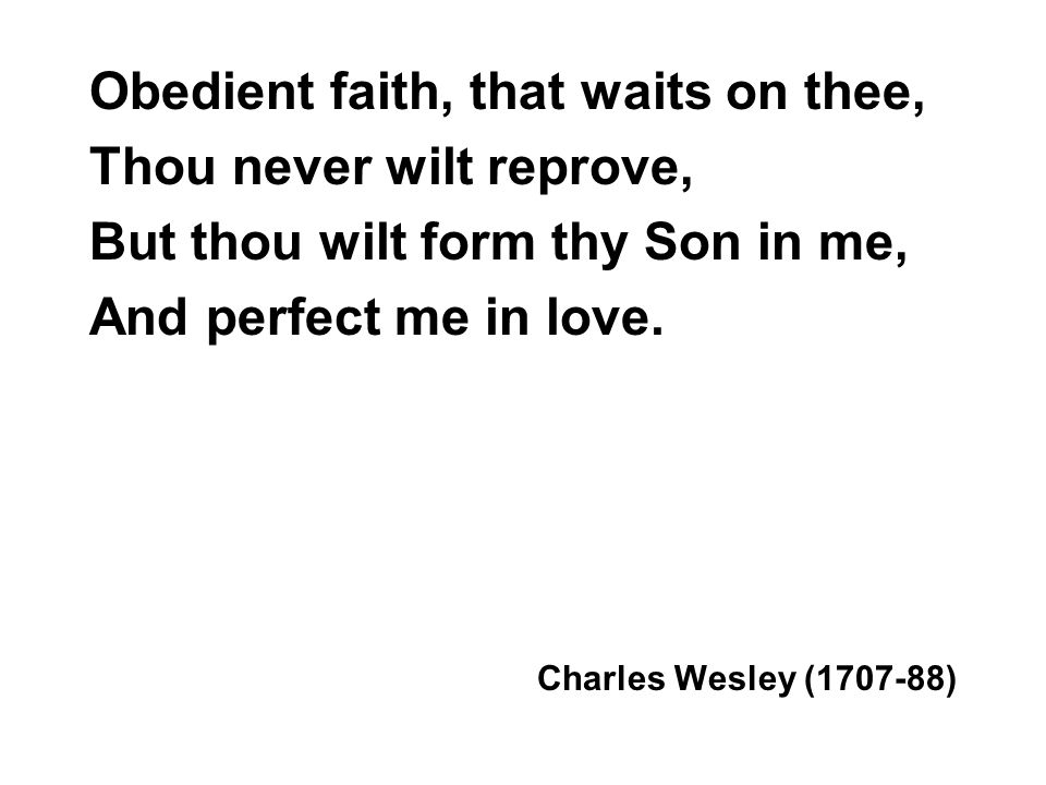 Obedient faith, that waits on thee, Thou never wilt reprove,