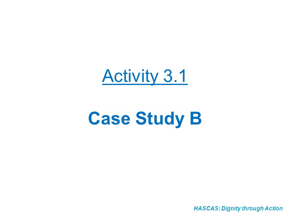 Activity 3.1 Case Study B HASCAS: Dignity through Action