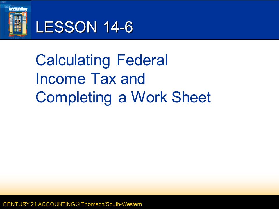 LESSON 14-6 Calculating Federal Income Tax and Completing a Work Sheet