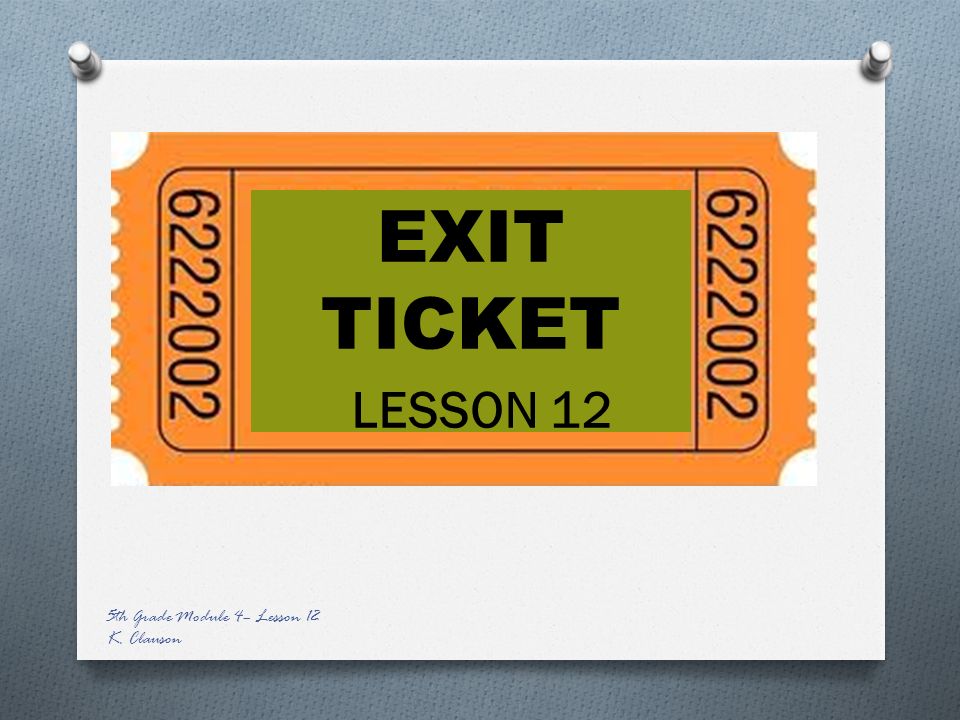 EXIT TICKET LESSON 12 5th Grade Module 4– Lesson 12 K. Clauson