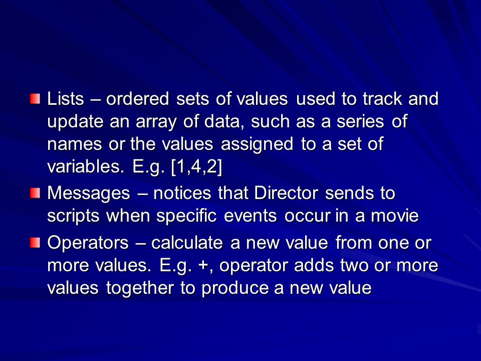 Lists – ordered sets of values used to track and update an array of data, such as a series of names or the values assigned to a set of variables. E.g. [1,4,2]