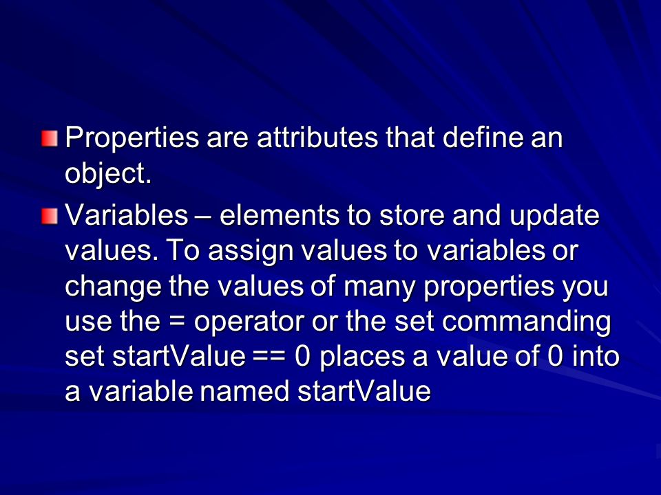 Properties are attributes that define an object.