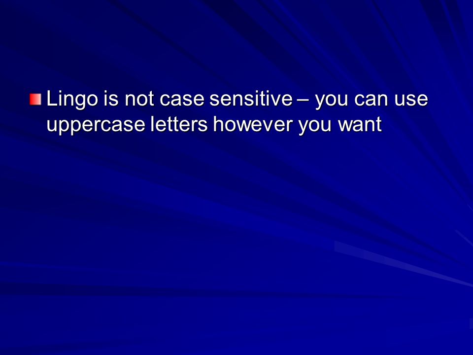 Lingo is not case sensitive – you can use uppercase letters however you want