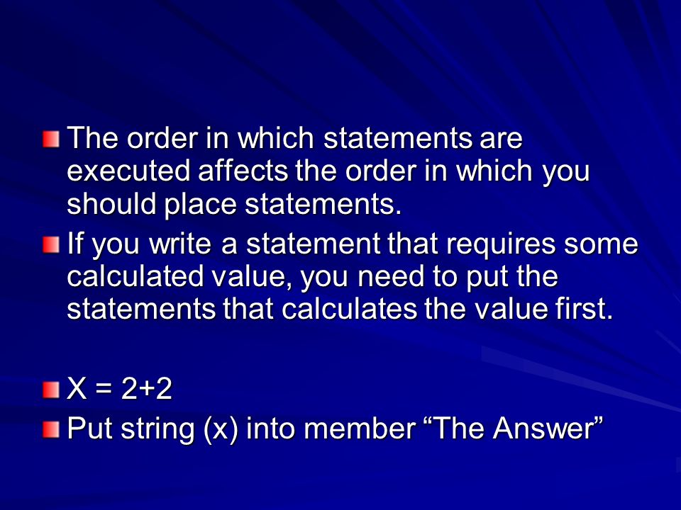 The order in which statements are executed affects the order in which you should place statements.