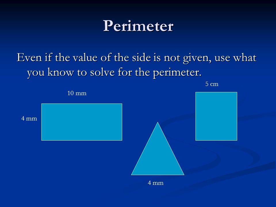 Perimeter Even if the value of the side is not given, use what you know to solve for the perimeter.