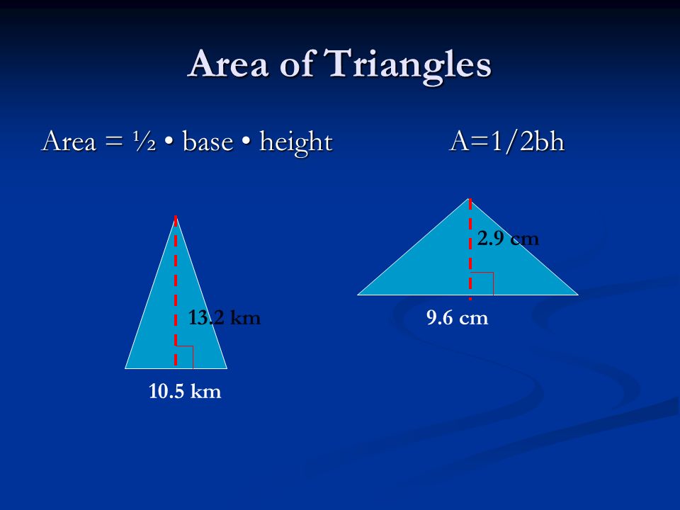 Area of Triangles Area = ½ • base • height A=1/2bh 2.9 cm 13.2 km
