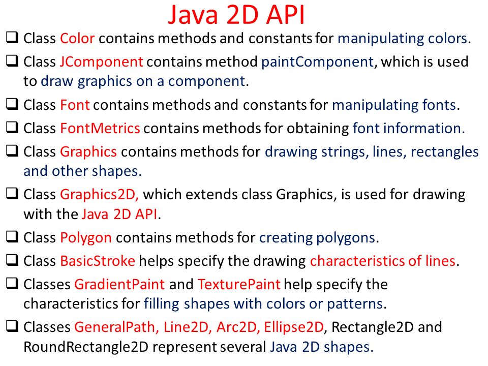 Java 2D API Class Color contains methods and constants for manipulating colors.