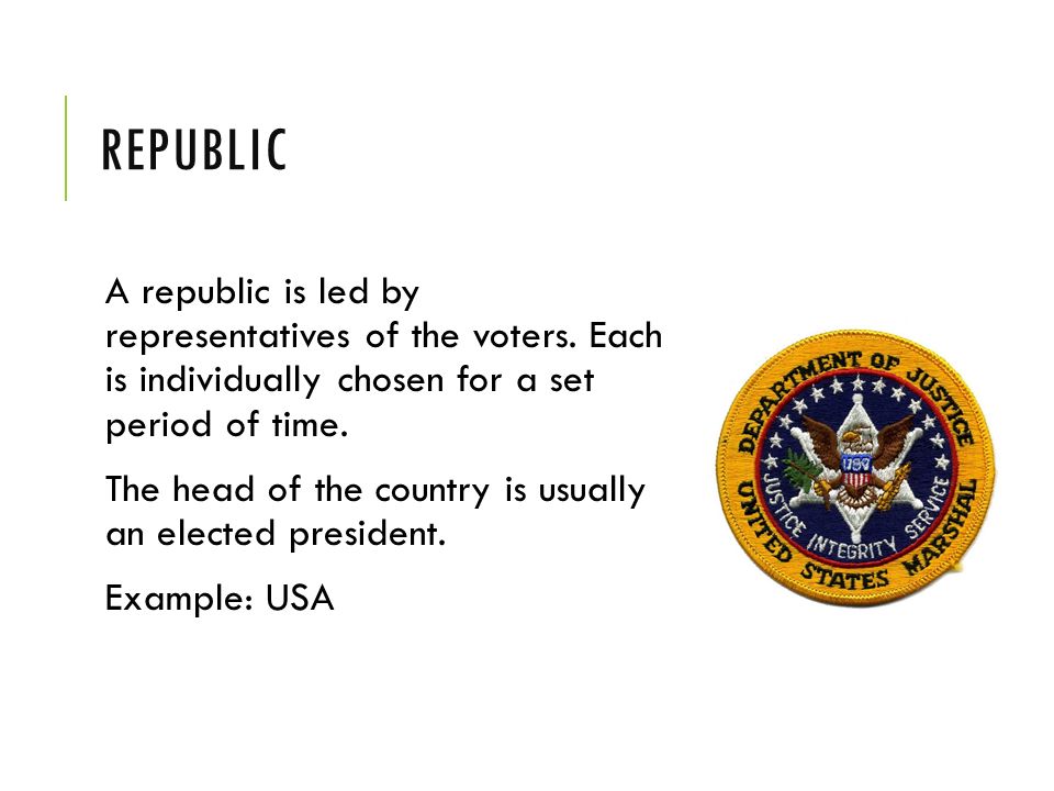 republic A republic is led by representatives of the voters. Each is individually chosen for a set period of time.