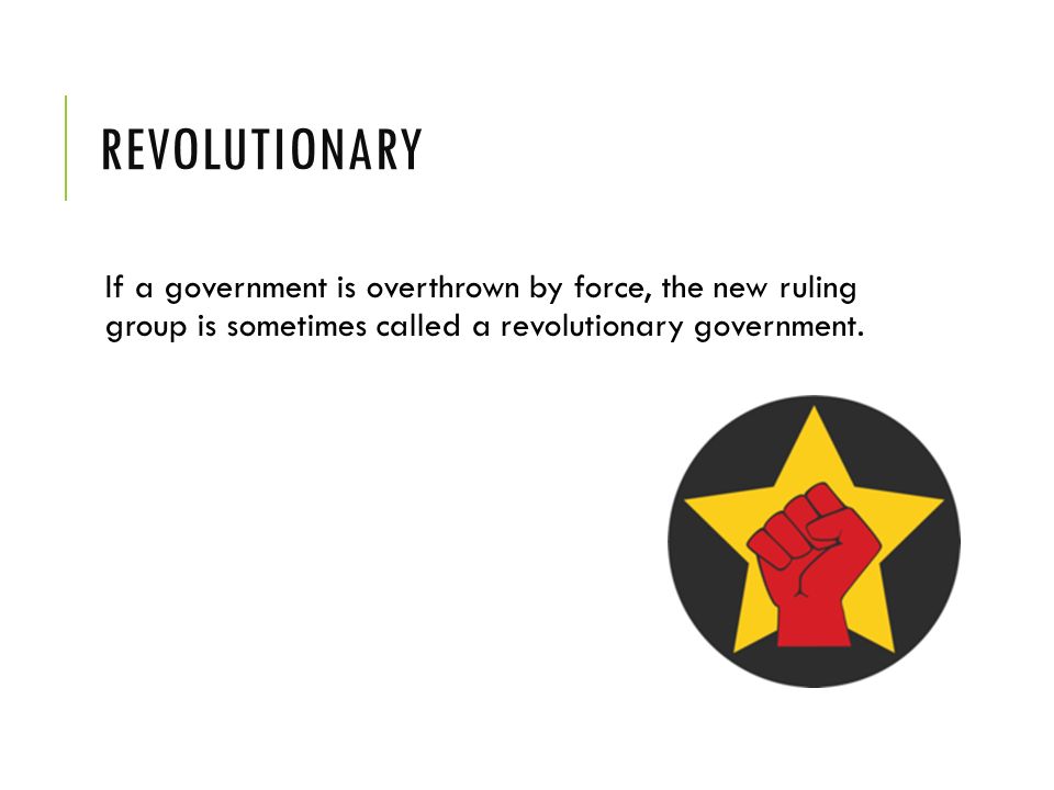 revolutionary If a government is overthrown by force, the new ruling group is sometimes called a revolutionary government.