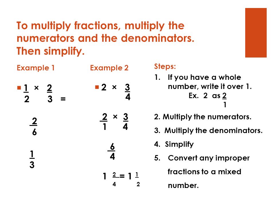 To multiply fractions, multiply the numerators and the denominators
