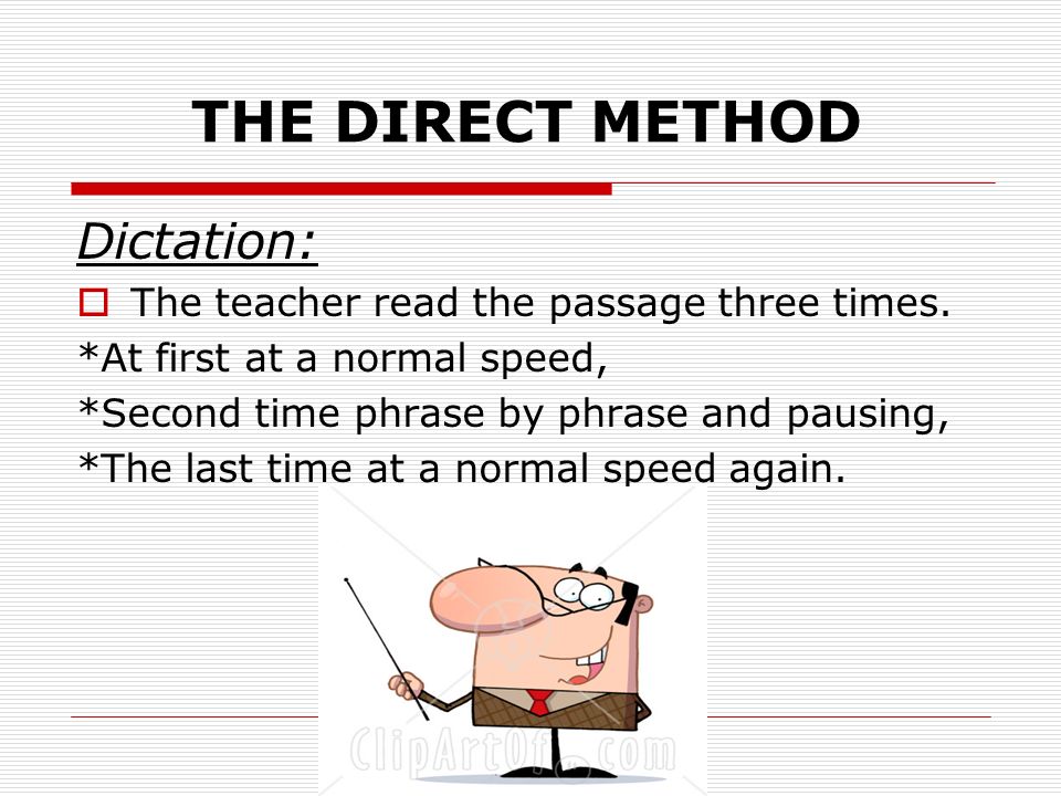 THE DIRECT METHOD Dictation: The teacher read the passage three times.