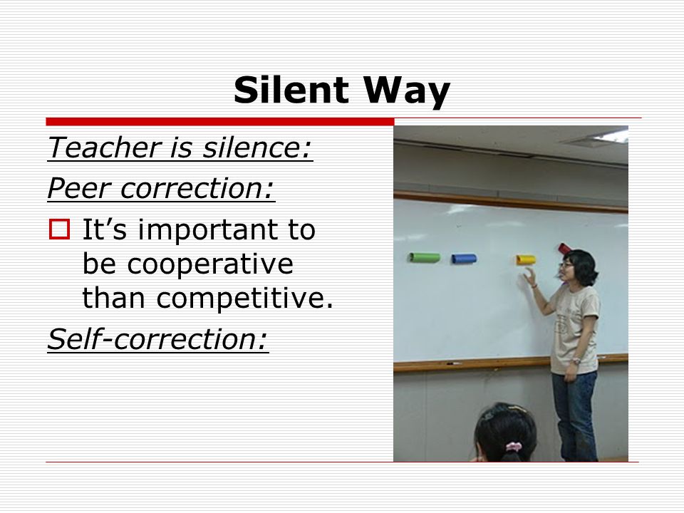 Silent Way Teacher is silence: Peer correction: