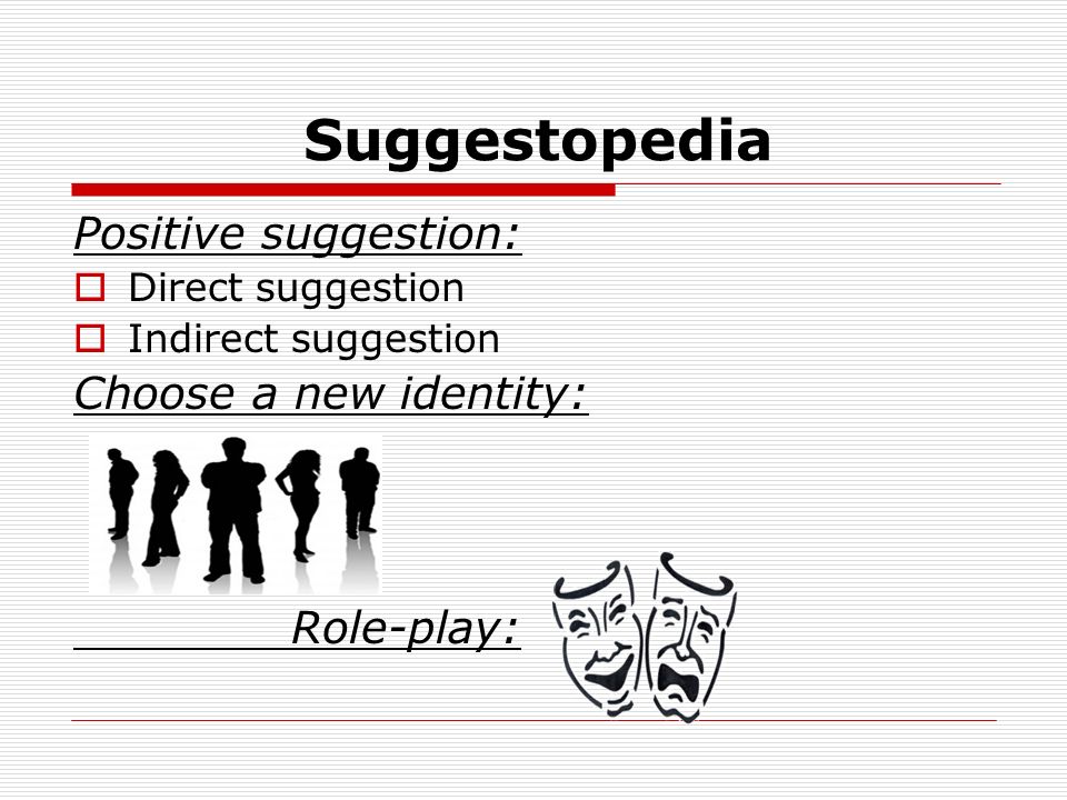 Suggestopedia Positive suggestion: Choose a new identity: Role-play: